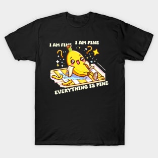 its fine im fine everything is fine T-Shirt